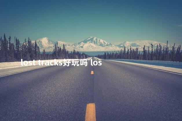 lost tracks好玩吗 lostli怎么玩
